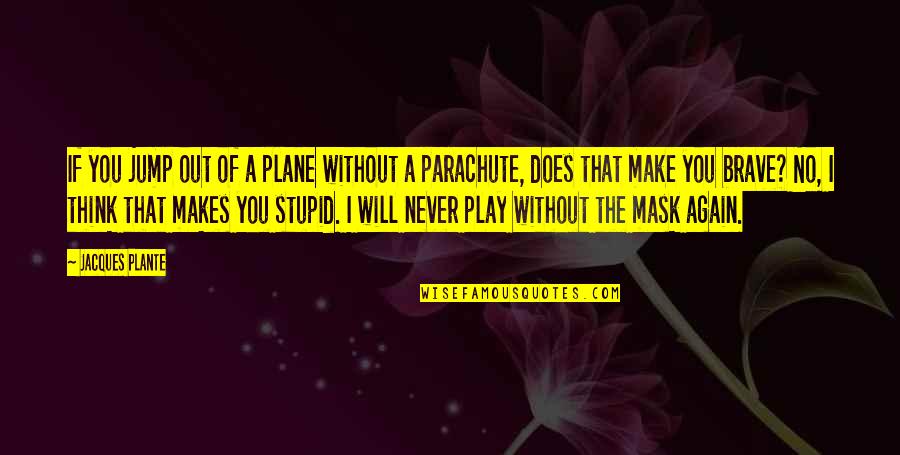 Not As Stupid As You Think Quotes By Jacques Plante: If you jump out of a plane without