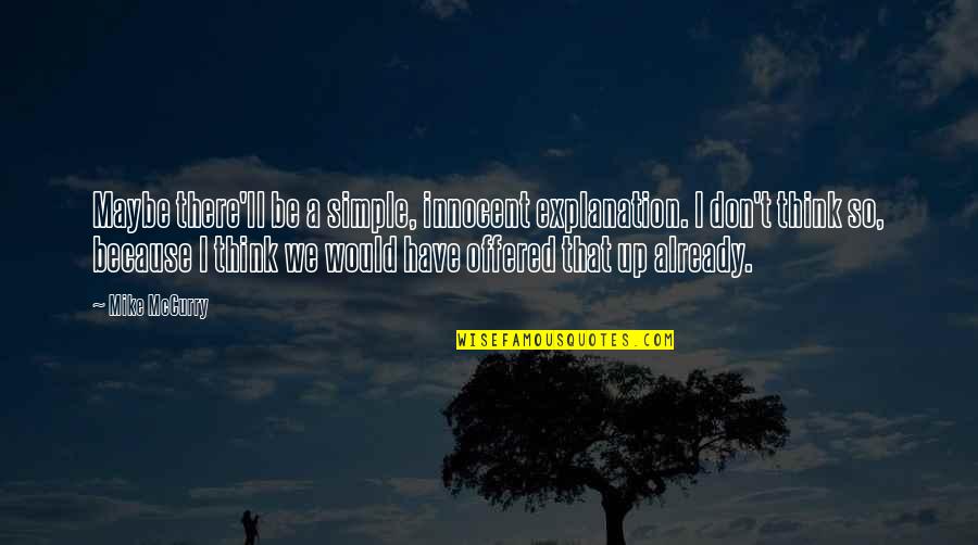 Not As Stupid As You Think Quotes By Mike McCurry: Maybe there'll be a simple, innocent explanation. I