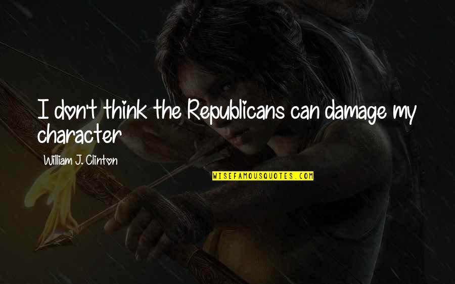 Not As Stupid As You Think Quotes By William J. Clinton: I don't think the Republicans can damage my