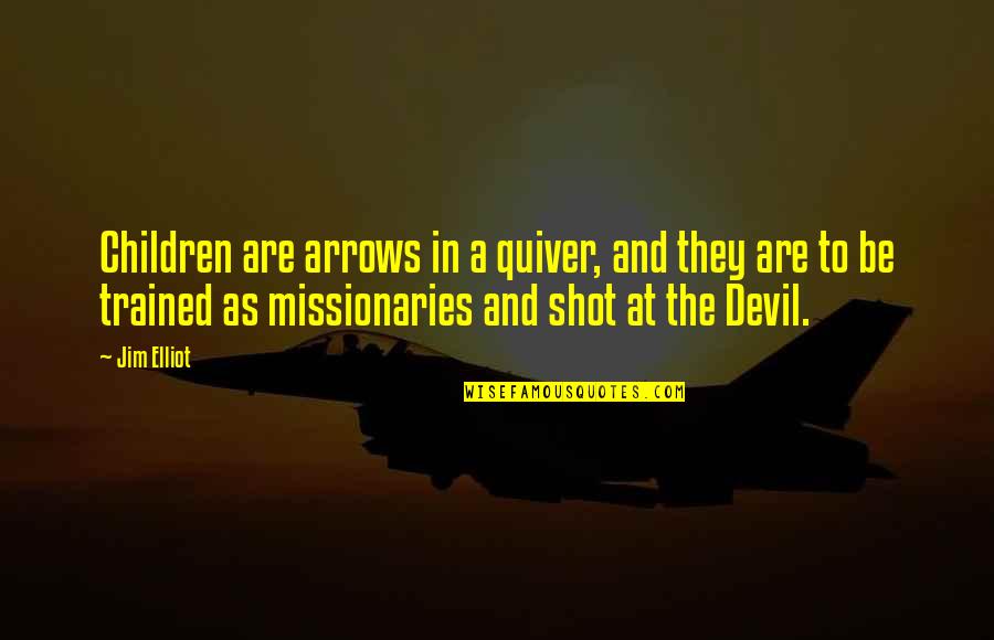 Not Ashamed Jeremy Quotes By Jim Elliot: Children are arrows in a quiver, and they