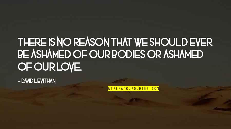 Not Ashamed Of Love Quotes By David Levithan: There is no reason that we should ever