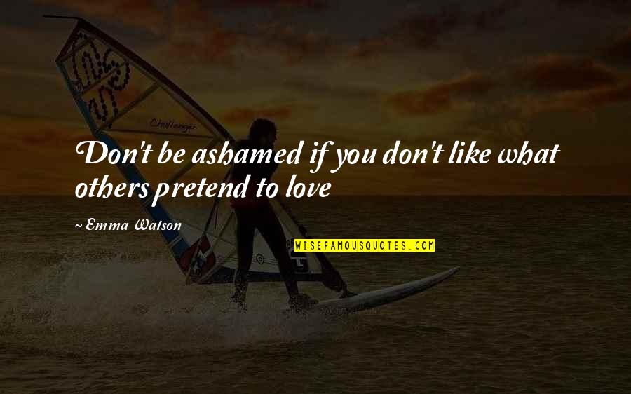 Not Ashamed Of Love Quotes By Emma Watson: Don't be ashamed if you don't like what