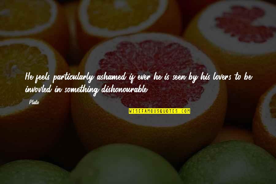 Not Ashamed Of Love Quotes By Plato: He feels particularly ashamed if ever he is