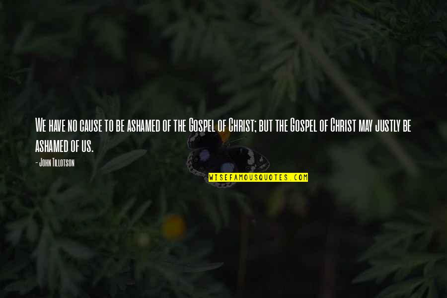 Not Ashamed Of The Gospel Quotes By John Tillotson: We have no cause to be ashamed of Not Ashamed Of The Gospel Quotes By John Tillotson: We have no cause to be ashamed of