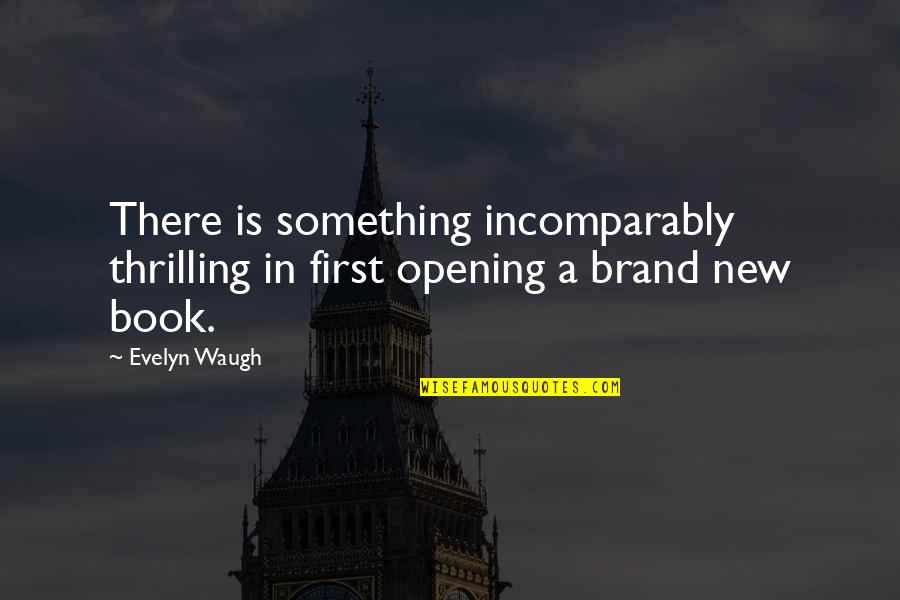 Not Asking Anymore Quotes By Evelyn Waugh: There is something incomparably thrilling in first opening