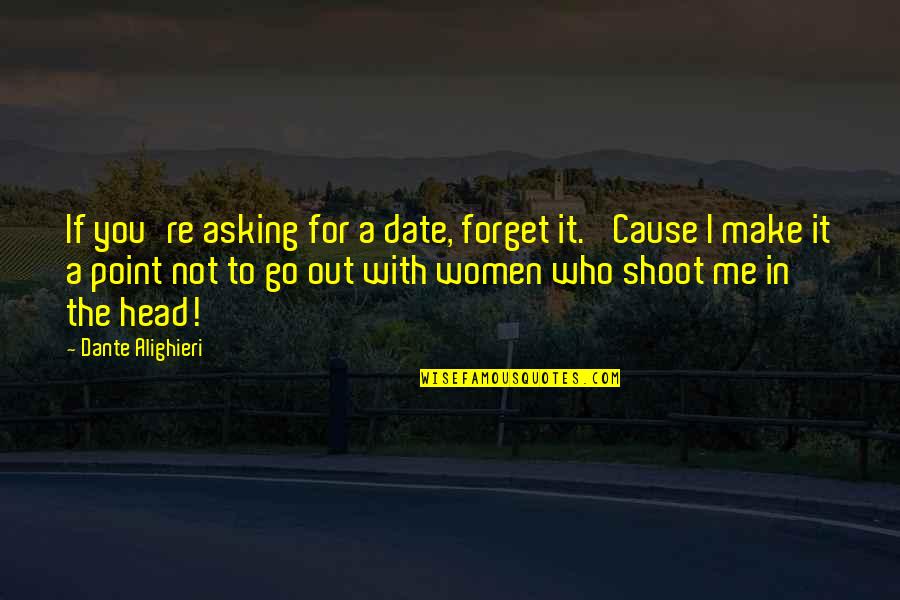Not Asking For It Quotes By Dante Alighieri: If you're asking for a date, forget it.