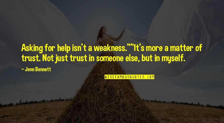 Not Asking For More Quotes By Jenn Bennett: Asking for help isn't a weakness.""It's more a