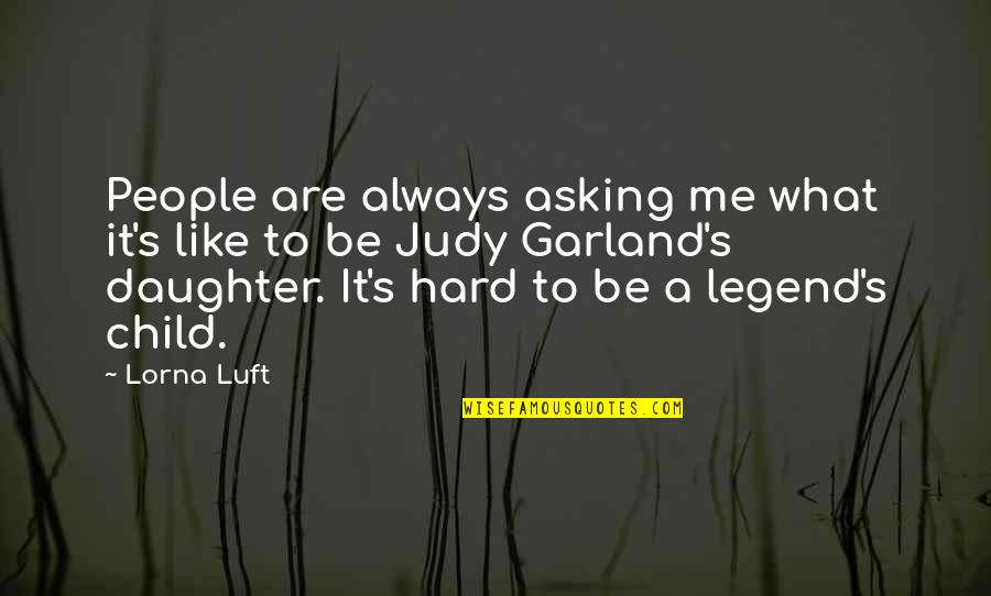 Not Asking For More Quotes By Lorna Luft: People are always asking me what it's like