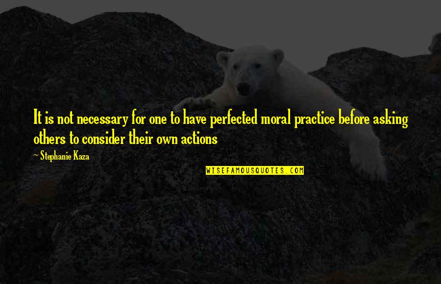 Not Asking For More Quotes By Stephanie Kaza: It is not necessary for one to have Not Asking For More Quotes By Stephanie Kaza: It is not necessary for one to have