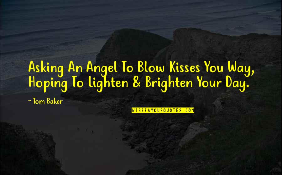 Not Asking For More Quotes By Tom Baker: Asking An Angel To Blow Kisses You Way,