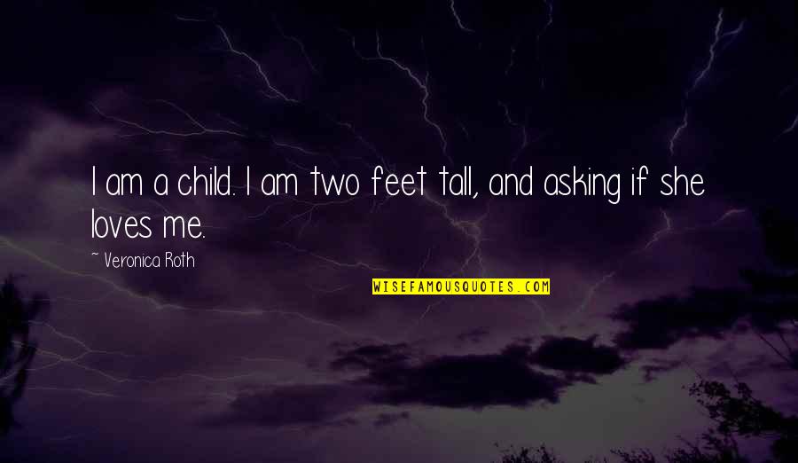 Not Asking For More Quotes By Veronica Roth: I am a child. I am two feet