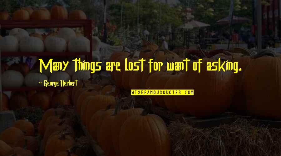 Not Asking For Things Quotes By George Herbert: Many things are lost for want of asking.