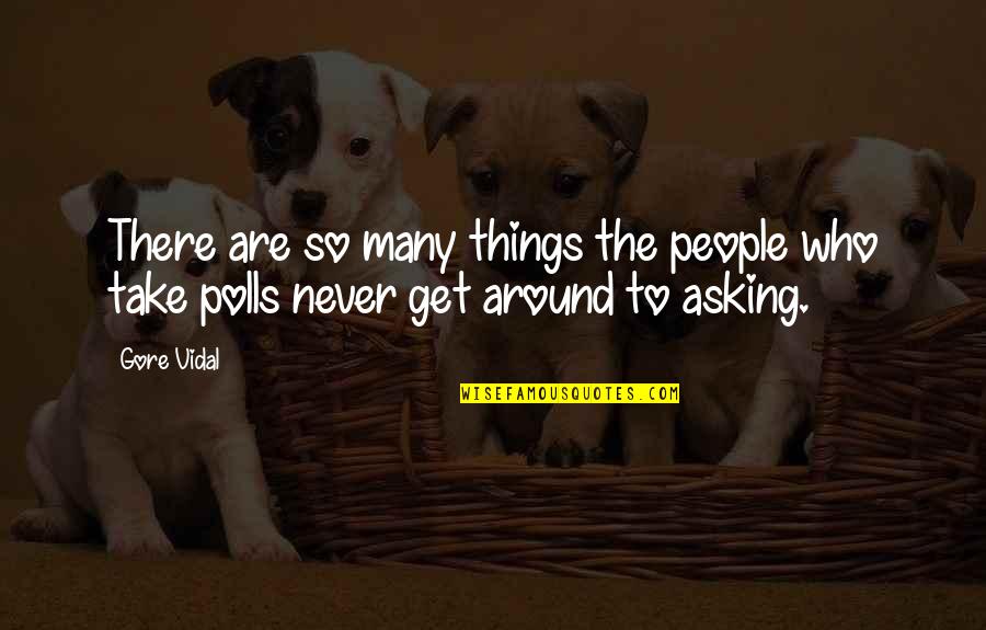 Not Asking For Things Quotes By Gore Vidal: There are so many things the people who