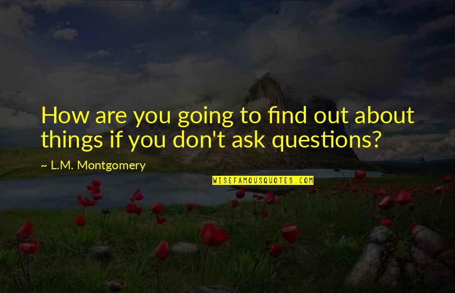 Not Asking For Things Quotes By L.M. Montgomery: How are you going to find out about
