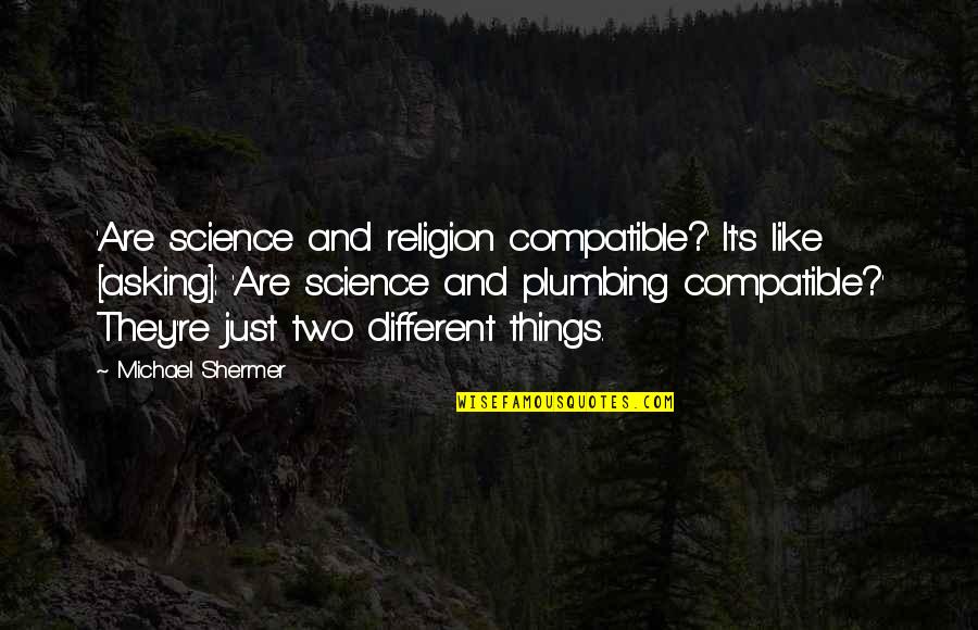 Not Asking For Things Quotes By Michael Shermer: 'Are science and religion compatible?' It's like [asking]: