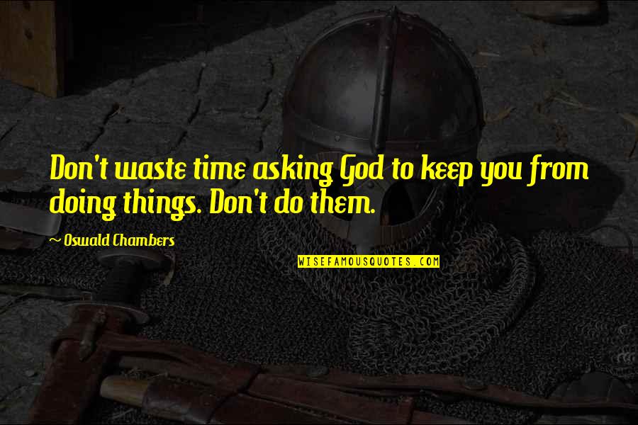 Not Asking For Things Quotes By Oswald Chambers: Don't waste time asking God to keep you