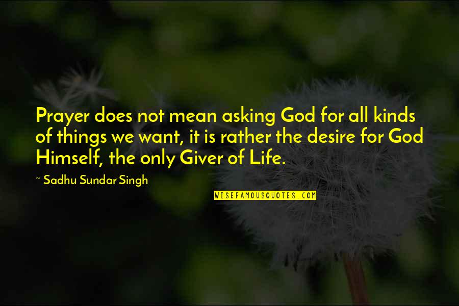 Not Asking For Things Quotes By Sadhu Sundar Singh: Prayer does not mean asking God for all