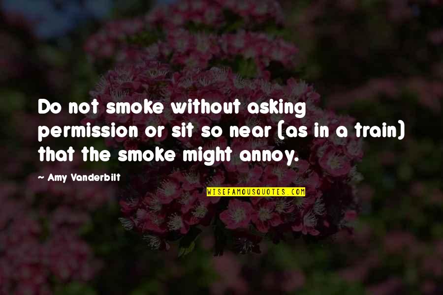 Not Asking Permission Quotes By Amy Vanderbilt: Do not smoke without asking permission or sit