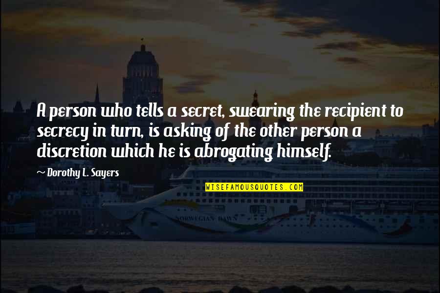 Not Asking Too Much Quotes By Dorothy L. Sayers: A person who tells a secret, swearing the