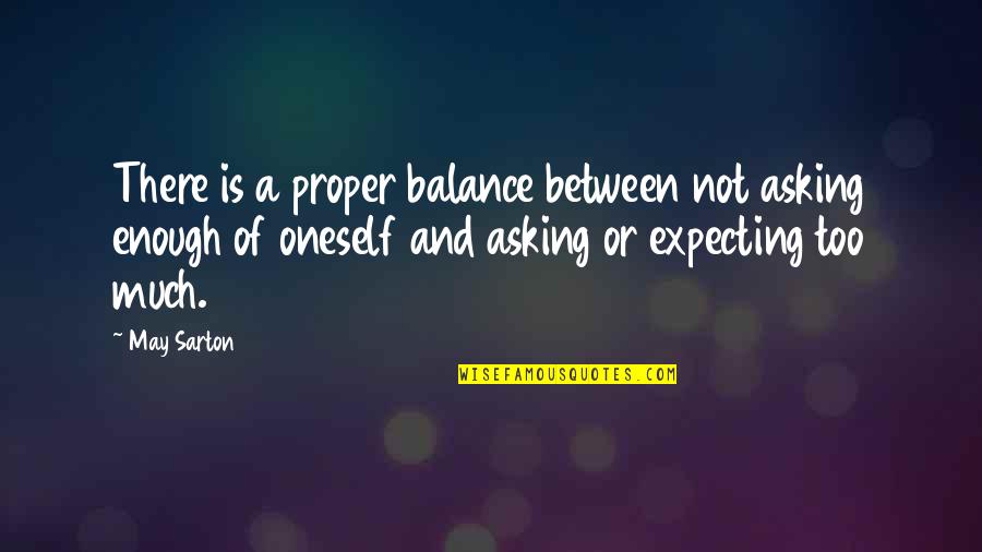 Not Asking Too Much Quotes By May Sarton: There is a proper balance between not asking