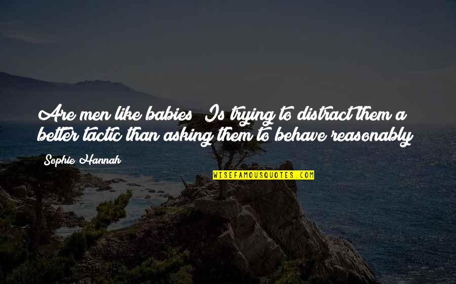 Not Asking Too Much Quotes By Sophie Hannah: Are men like babies? Is trying to distract