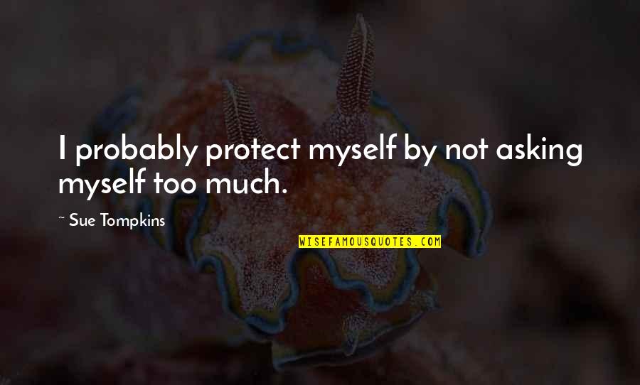 Not Asking Too Much Quotes By Sue Tompkins: I probably protect myself by not asking myself