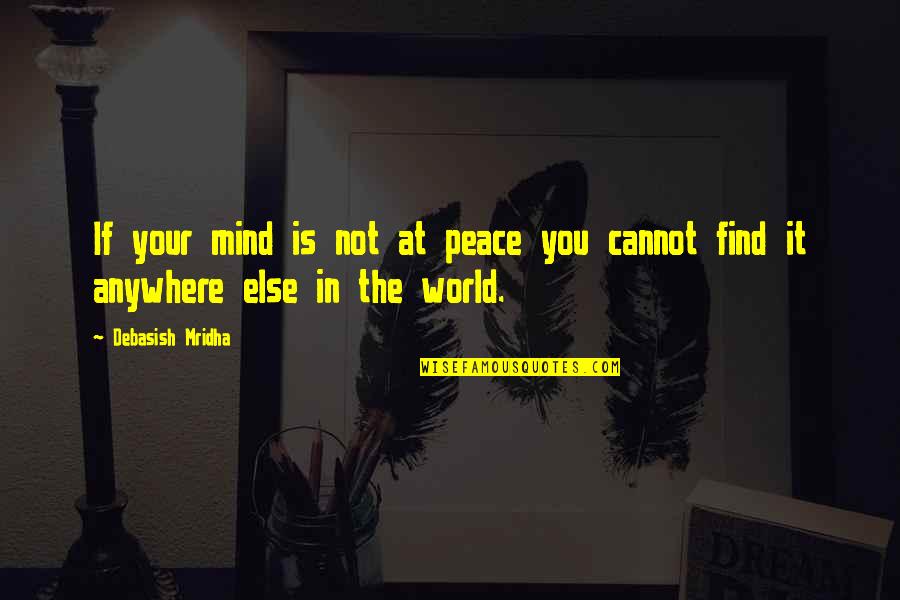 Not At Peace Quotes By Debasish Mridha: If your mind is not at peace you