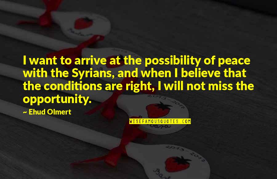 Not At Peace Quotes By Ehud Olmert: I want to arrive at the possibility of
