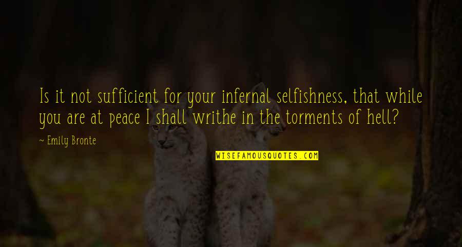 Not At Peace Quotes By Emily Bronte: Is it not sufficient for your infernal selfishness,