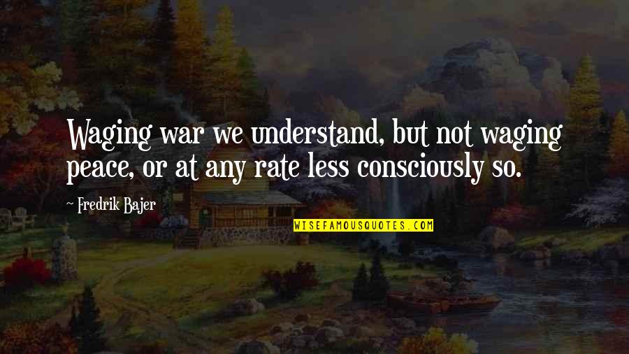 Not At Peace Quotes By Fredrik Bajer: Waging war we understand, but not waging peace,