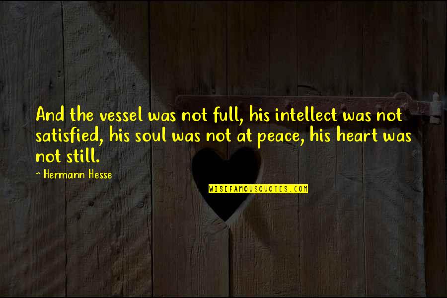 Not At Peace Quotes By Hermann Hesse: And the vessel was not full, his intellect