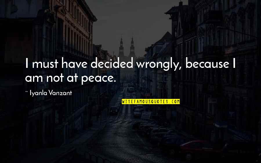 Not At Peace Quotes By Iyanla Vanzant: I must have decided wrongly, because I am