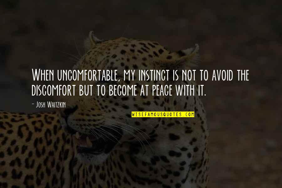 Not At Peace Quotes By Josh Waitzkin: When uncomfortable, my instinct is not to avoid
