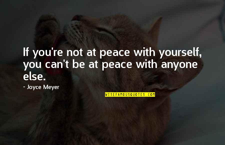 Not At Peace Quotes By Joyce Meyer: If you're not at peace with yourself, you