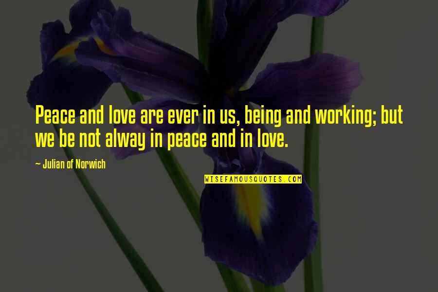 Not At Peace Quotes By Julian Of Norwich: Peace and love are ever in us, being