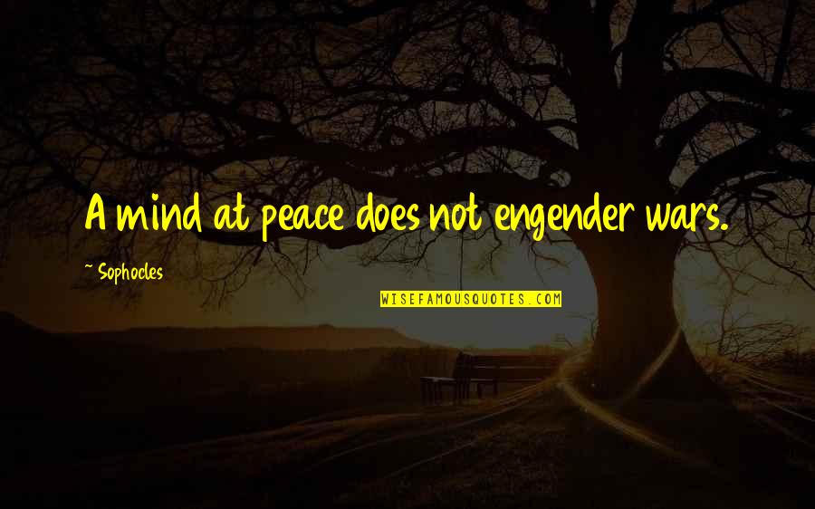 Not At Peace Quotes By Sophocles: A mind at peace does not engender wars.