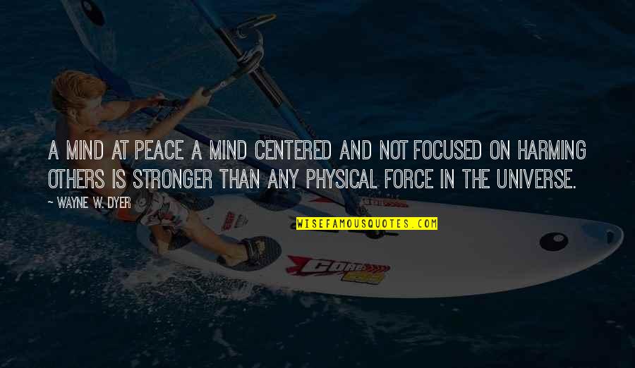 Not At Peace Quotes By Wayne W. Dyer: A mind at peace a mind centered and