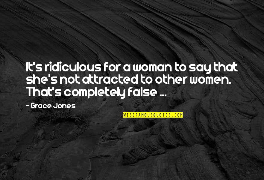 Not Attracted Quotes By Grace Jones: It's ridiculous for a woman to say that Not Attracted Quotes By Grace Jones: It's ridiculous for a woman to say that