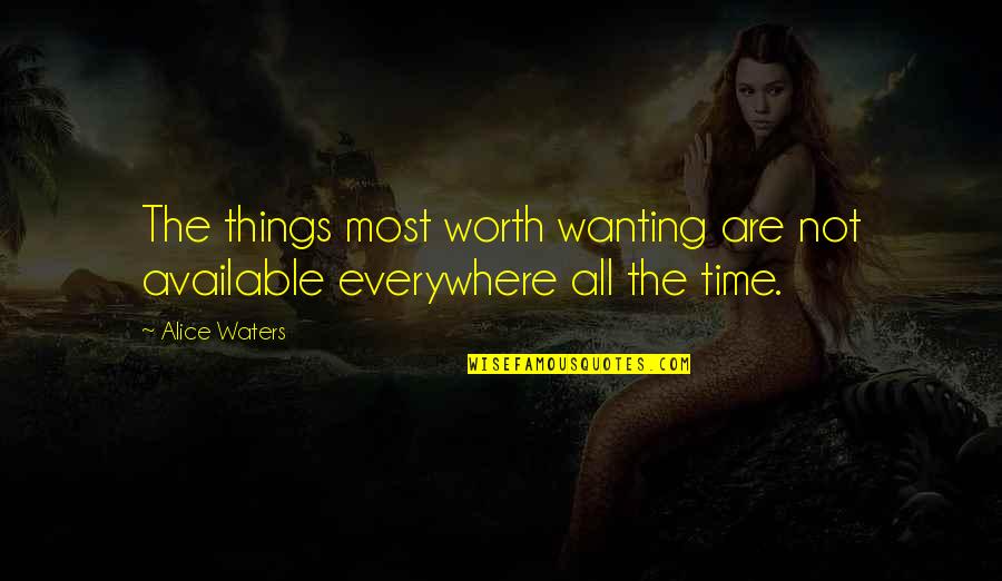 Not Available Quotes By Alice Waters: The things most worth wanting are not available