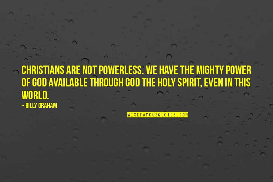 Not Available Quotes By Billy Graham: Christians are not powerless. We have the mighty