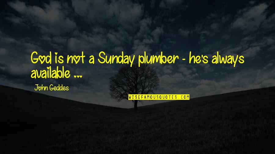 Not Available Quotes By John Geddes: God is not a Sunday plumber - he's