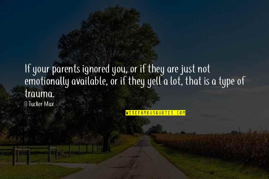 Not Available Quotes By Tucker Max: If your parents ignored you, or if they