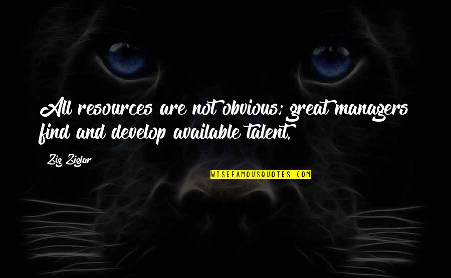Not Available Quotes By Zig Ziglar: All resources are not obvious; great managers find