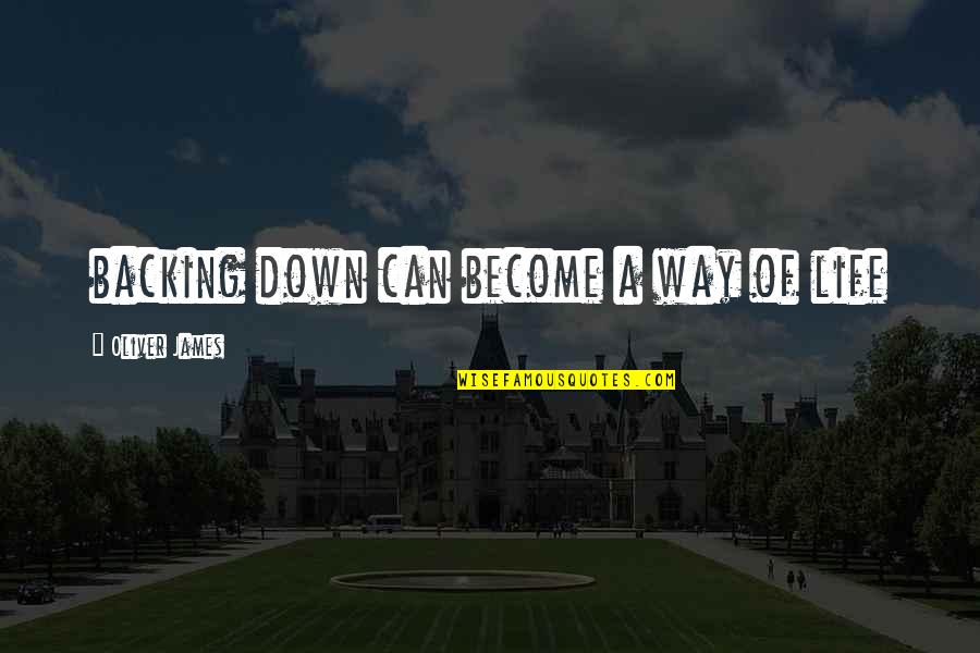 Not Backing Down Quotes By Oliver James: backing down can become a way of life
