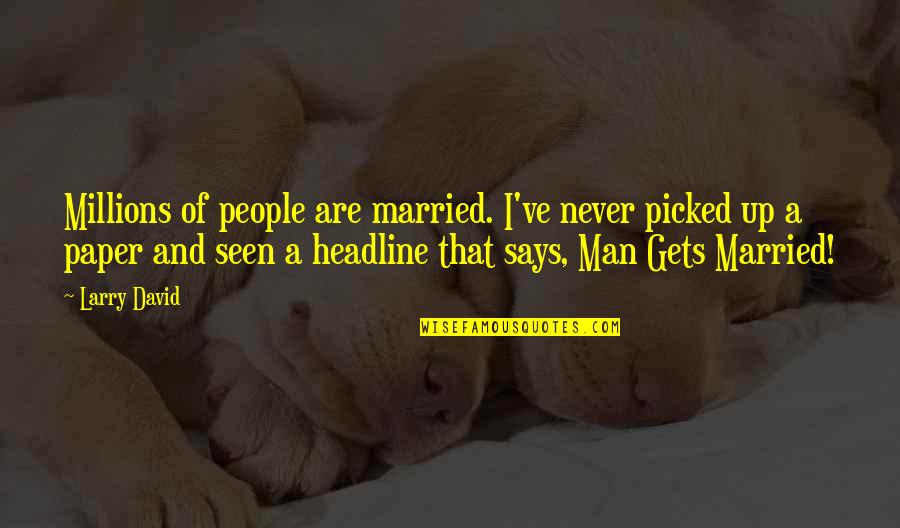 Not Backstabbing Quotes By Larry David: Millions of people are married. I've never picked