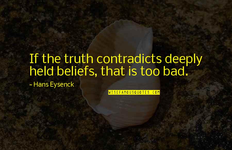 Not Bad At All Quotes By Hans Eysenck: If the truth contradicts deeply held beliefs, that