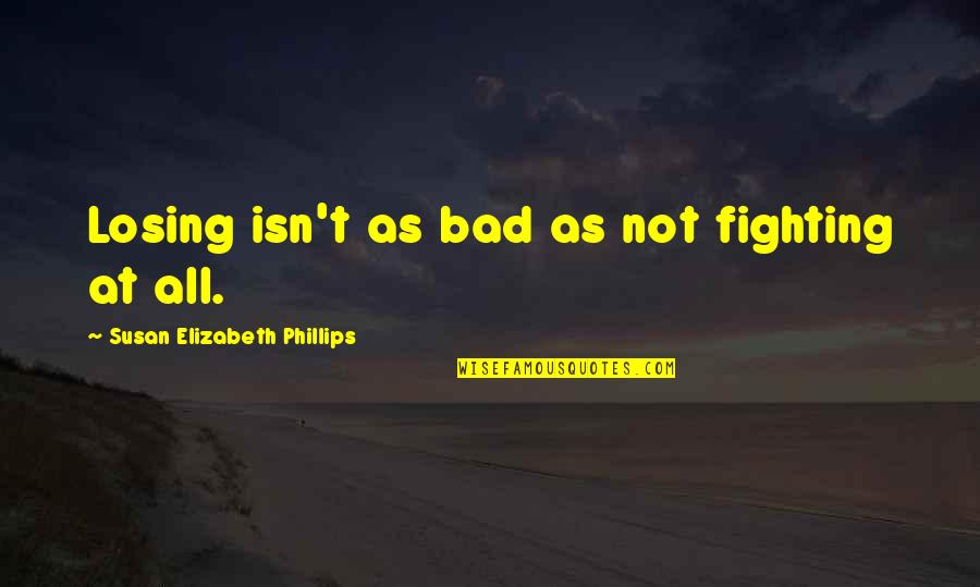 Not Bad At All Quotes By Susan Elizabeth Phillips: Losing isn't as bad as not fighting at