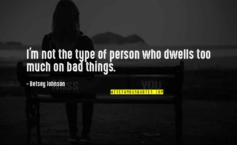 Not Bad Person Quotes By Betsey Johnson: I'm not the type of person who dwells