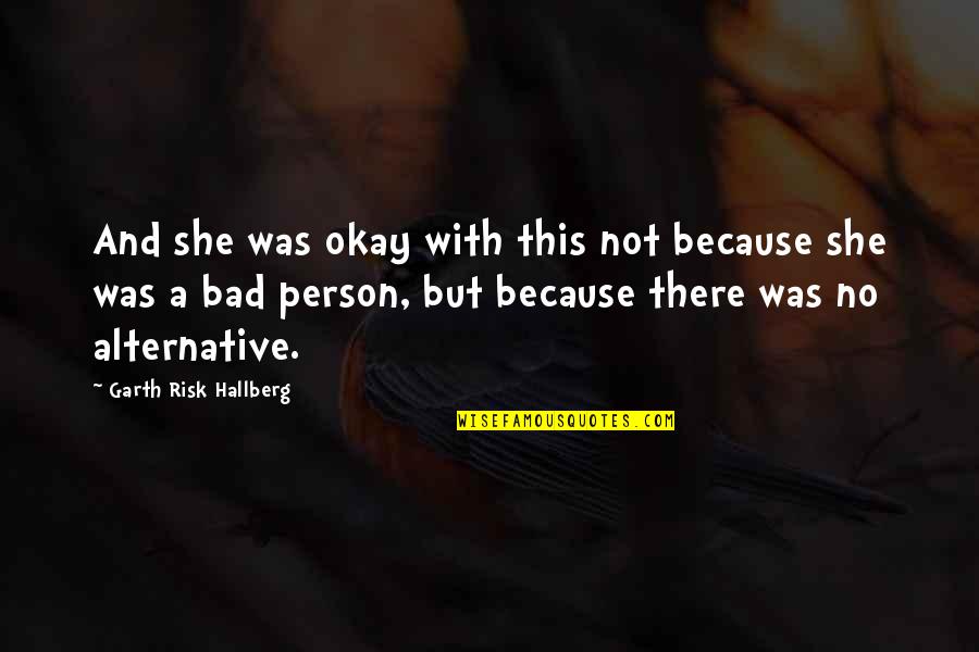 Not Bad Person Quotes By Garth Risk Hallberg: And she was okay with this not because