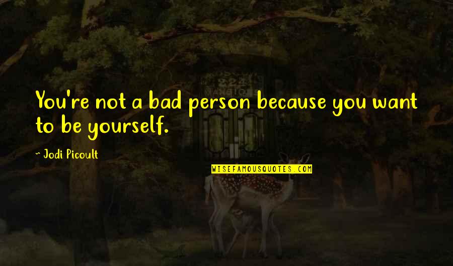 Not Bad Person Quotes By Jodi Picoult: You're not a bad person because you want